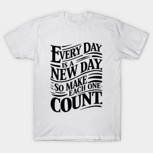 Every Day is a New Day Make Each One Count T-Shirt